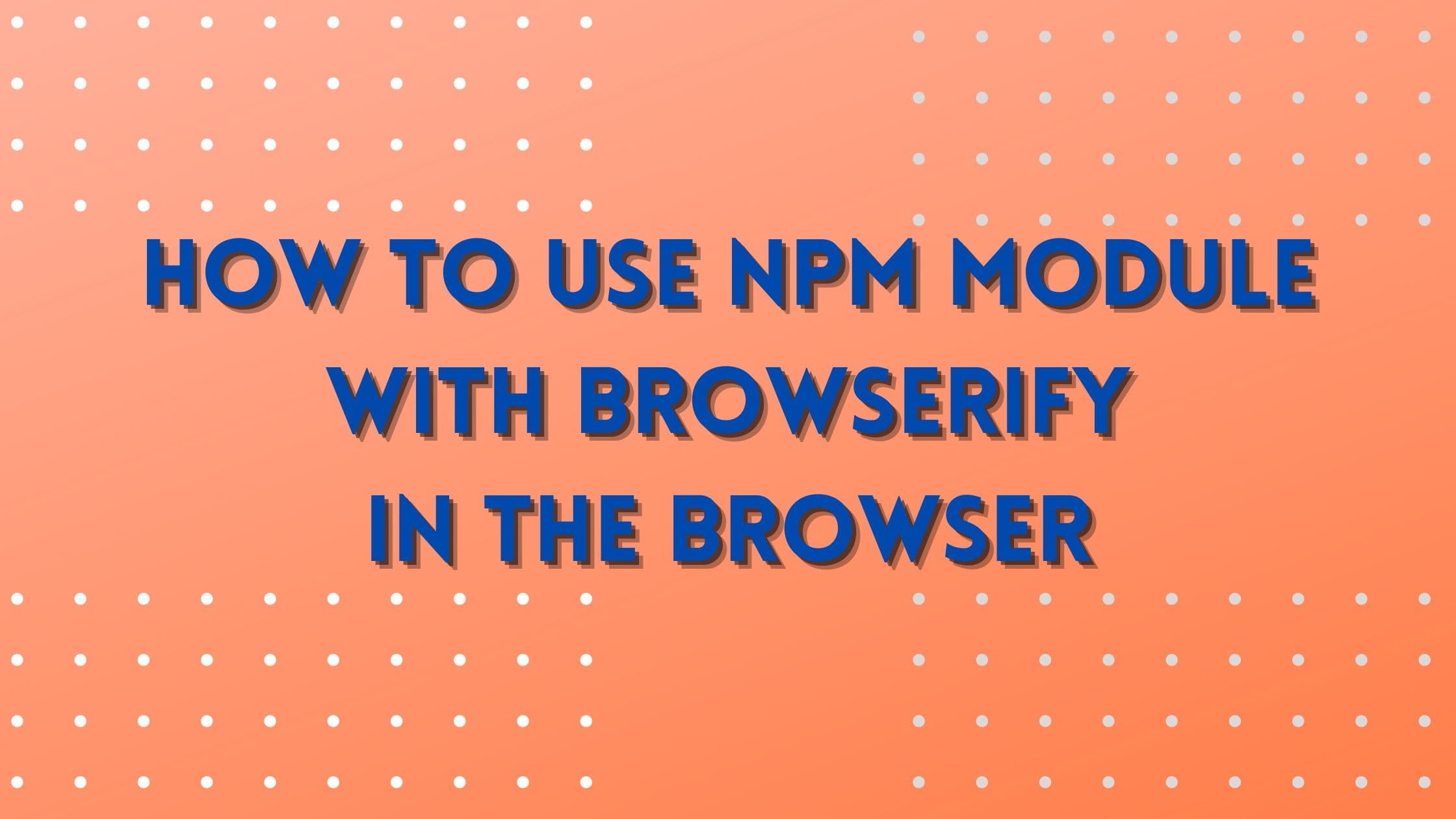 How to use any NPM module with Browserify in the browser